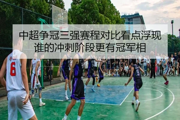 中超争冠三强赛程对比看点浮现 谁的冲刺阶段更有冠军相 | lejingt iyu
